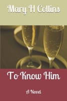 To Know Him: a novel 1689837012 Book Cover