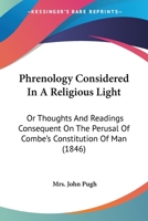 Phrenology Considered In A Religious Light: Or Thoughts And Readings Consequent On The Perusal Of Combe's Constitution Of Man 1104363194 Book Cover