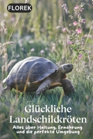 Glückliche Landschildkröten: Alles über Haltung, Ernährung und die perfekte Umgebung (German Edition) B0DWK366Y7 Book Cover