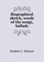 Biographical Sketch, Words of the Songs, Ballads 1359767606 Book Cover