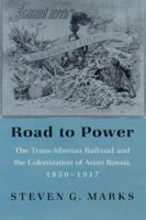 The Road to Power: The Trans-Siberian Railway and the Colonization of Asian Russia, 1850-1917 1850433453 Book Cover