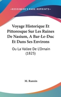 Voyage Historique Et Pittoresque Sur Les Ruines De Nasium, A Bar-Le-Duc Et Dans Ses Environs: Ou La Vallee De L'Ornain (1825) 1160759588 Book Cover