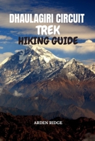 DHAULAGIRI CIRCUIT TREK HIKING GUIDE: Step-by-Step Itineraries, Insider Tips, and Cultural Insights for an Unforgettable Trek Around Dhaulagiri Massif B0GDY1T46M Book Cover