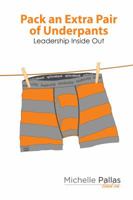 Pack an Extra Pair of Underpants: Leadership Inside Out 0989525589 Book Cover