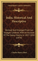 India, Historical And Descriptive: Revised And Enlarged From Les Voyages Celebres, With An Account Of The Sepoy Mutiny In 1857-1858 1179523709 Book Cover