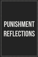 Punishment Reflections: Better Than Your Average Greeting Card: Novelty Lined Notebook For Documenting Your Lifestyle Adventures, Sexual Fantasies, or ... Makes a Great Gift For Consenting Adults 1672110122 Book Cover