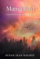 Mama Bird: A True Story Of Family, Trauma & Survival 1039162355 Book Cover