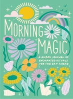 Morning Magic: A Guided Journal of Enchanted Rituals for the Day Ahead 076248201X Book Cover