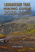 LAUGAVEGUR TRAIL HIKING GUIDE 2025-2026: The Ultimate Trekking Adventure Through Iceland’s Highlands B0FV3S7ZWT Book Cover