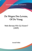 De Wegen Des Levens, Of De Vraag: Welk Beroep Wilt Gij Kiezen? (1809) 1160415714 Book Cover