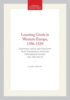 Learning Greek in Western Europe, 1396-1529: Grammars, Lexica, and Classroom Texts: Transactions Vol. 100, Part 2 1606180029 Book Cover