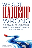 We Got Leadership Wrong: The Reality of Leadership for Business and Human Sustainability B0BXNHBR4Y Book Cover