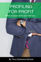 Profiling For Profit What crossed arms don't tell you...: Mastering the Art of Observation 1710672773 Book Cover