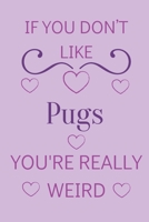 If You Don't Like Pugs You're Really Weird: Cute Lined Notepad Gift For Pug Lover 1661307086 Book Cover