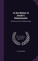 In the Matter of Jonah C. Kalanianaole: Petition for a Writ of Habeas Corpus 1275503438 Book Cover