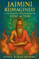 Jaimini Reimagined: A Systematic Philosophy of Vedic Action B0GCBDVCNX Book Cover