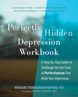 Perfectly Hidden Depression Workbook: A Step-by-Step Guide to Challenge the Ten Traits of Perfectionism That Mask Your Depression 164848722X Book Cover