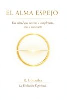 El Alma Espejo: Esa mitad que no vino a completarte, sino a mostrarte (Spanish Edition) B0G4WH5KW5 Book Cover