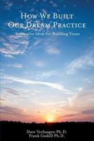 How We Built Our Dream Practice: Innovative Ideas for Building Yours 0990344509 Book Cover