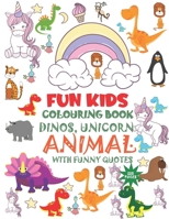 Fun Kids Colouring Book: The Ultimate Colouring Book for Boys & Girls - Dinos Unicorn Animals Cool Colouring Pages & Funny Quotes for Children Ages 4 5 6 7 8 9 10 B08P4W7CXC Book Cover