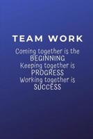 Teamwork: Coming together is the Beginning. Keeping together is Progress. Working together is Success: Lined Blank Notebook Journal 107628101X Book Cover