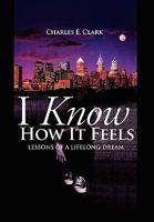 I Know How It Feels: Lessons of a Lifelong Dream 1450099955 Book Cover