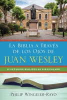 La Biblia a Través de los Ojos de Juan Wesley: 52 estudios bíblicos de discipulado 0881779229 Book Cover