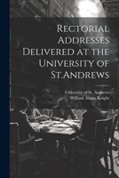 Rectorial Addresses Delivered at the University of St.Andrews 1022679163 Book Cover