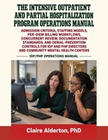 The Intensive Outpatient and Partial Hospitalization Program Operations Manual: Admission Criteria, Staffing Models, Per-Diem Billing Workflows, Concu B0H993GX7X Book Cover