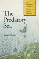 The Predatory Sea: Human Trafficking and Captivity in the Seventeenth-Century Caribbean 1512828149 Book Cover