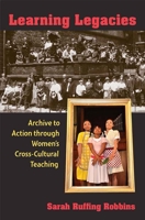 Learning Legacies: Archive to Action through Women's Cross-Cultural Teaching 0472053515 Book Cover