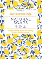 Handmade Spa: Natural Soaps, The: Indulge yourself with 16 eco-friendly recipes to make at home 1800922108 Book Cover