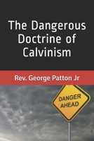 The Dangerous Doctrine of Calvinism B08TQCXSBC Book Cover