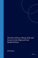 The Kiss of Peace: Ritual, Self, and Society in the High and Late Medieval West (Cultures, Beliefs and Traditions Medieval and Early Modern Peoples) 9004130381 Book Cover