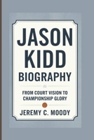 JASON KIDD BIOGRAPHY: From Court Vision to Championship Glory B0DRK6PKX9 Book Cover