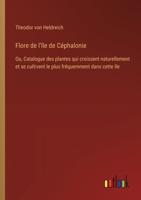 Flore de l'île de Céphalonie: Ou, Catalogue des plantes qui croissent naturellement et se cultivent le plus fréquemment dans cette île (French Edition) 3563216568 Book Cover