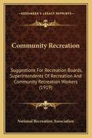 Community Recreation: Suggestions For Recreation Boards, Superintendents Of Recreation And Community Recreation Workers 116643785X Book Cover