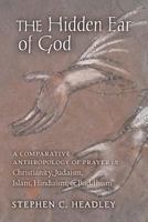 The Hidden Ear of God: A Comparative Anthropology of Prayer in Christianity, Judaism, Islam, Hinduism, and Buddhism 1621384047 Book Cover