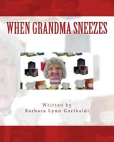 When Grandma Sneezes: Funny things happen when grandma sneezes. Her grandchildren tell a wild and crazy story about how loud and scary grandma's ... open! Everyone teases, when grandma sneezes! 1499135807 Book Cover