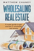 Wholesaling Real Estate: A super guide to get started in wholesale real estate B092P6ZJT2 Book Cover