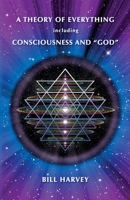 A THEORY OF EVERYTHING including CONSCIOUSNESS AND "GOD" 091853819X Book Cover