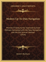 Modern Up-To-Date Navigation: Position Finding By The Improved Sumner Method, Contrasted With The New Navigation And The Old Sumner Method (1914) 1165469081 Book Cover