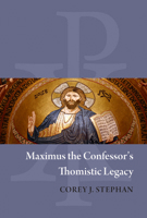 Maximus the Confessor's Thomistic Legacy (Studies and Texts, 244) 0888442440 Book Cover