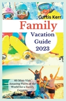 Family Vacation Guide 2023: 60 Must-Visit Amazing Places of the World for a Family Getaway B0CFCPVTN4 Book Cover