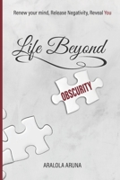 LIFE BEYOND OBSCURITY: Renew Your Mind, Release Negativity, Reveal You 1777084202 Book Cover