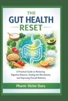 The Gut Health Reset: A Practical Guide to Restoring Digestive Balance, Healing the Microbiome, and Improving Overall Wellness B0GRQBPJ1H Book Cover