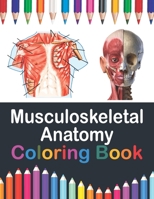 Musculoskeletal Anatomy Coloring Book: Human Body and Human Anatomy Learning Workbook.Muscular System Coloring Book.Kids Anatomy Coloring Book.Human A B08W7MWVFF Book Cover