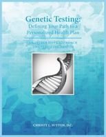 Genetic Testing: Defining Your Path to a Personalized Health Plan: An Integrative Approach to Optimize Health 0692950672 Book Cover