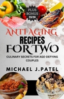 ANTI-AGING RECIPES FOR TWO: Culinary Secrets For Age-Defying Couples B0CD9CPLHG Book Cover
