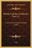 Rituale Ecclesiae Leodiensis, Part 1-2: Jussu Francisci Caroli, Episcopi (1782) 1165809559 Book Cover